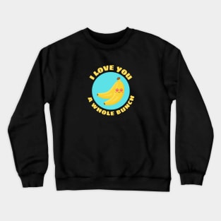 I Love You A Whole Bunch | Cute Banana Pun Crewneck Sweatshirt